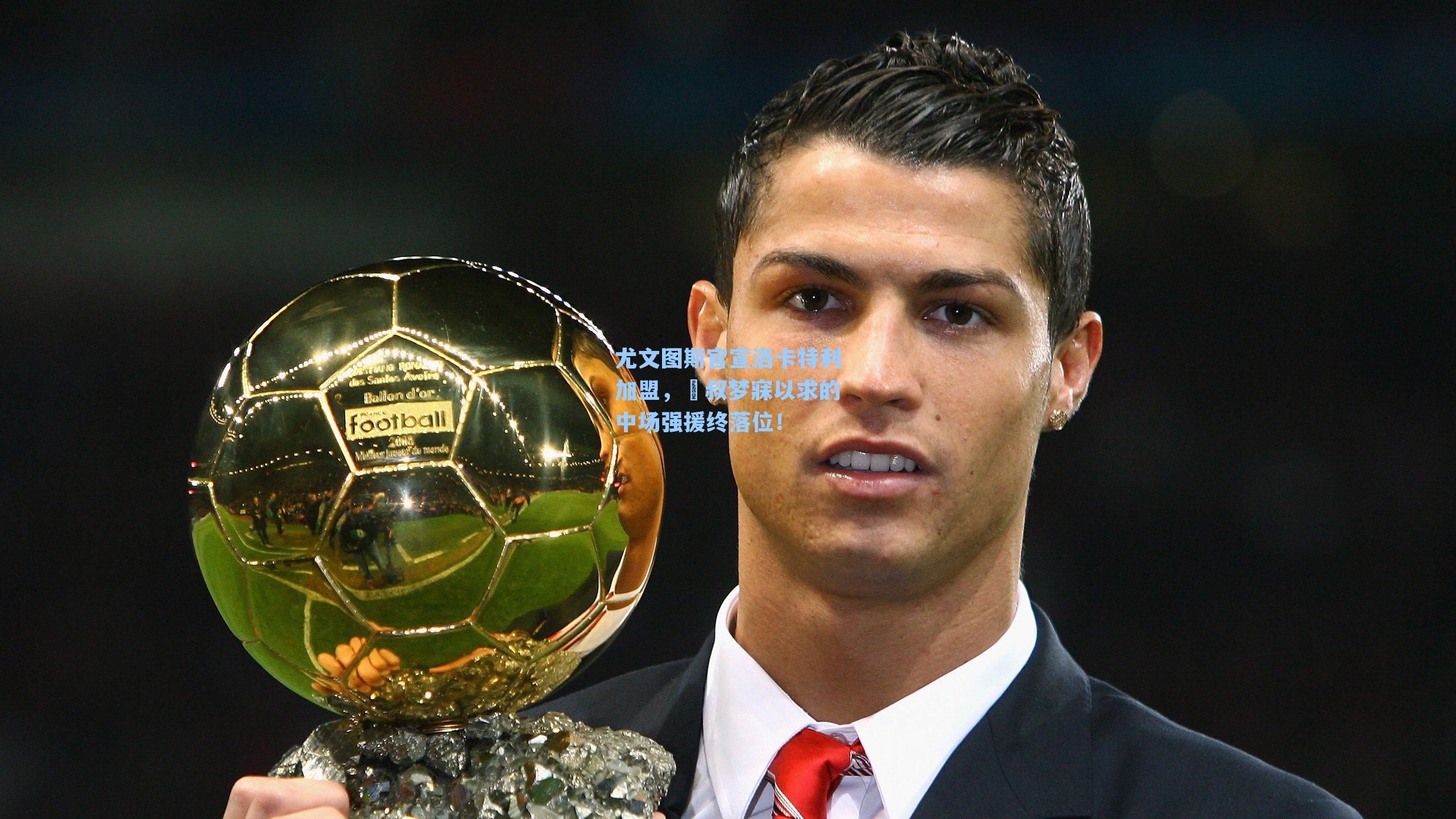 尤文图斯官宣洛卡特利加盟，囧叔梦寐以求的中场强援终落位！