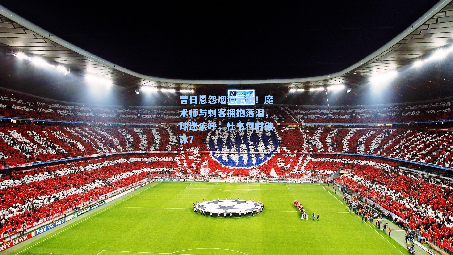 昔日恩怨烟消云散！魔术师与刺客拥抱落泪，球迷疾呼，杜韦何时破冰？