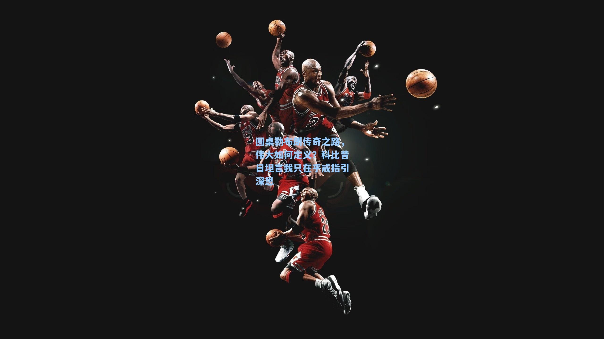 圆桌勒布朗传奇之路，伟大如何定义？科比昔日坦言我只在乎戒指引深思