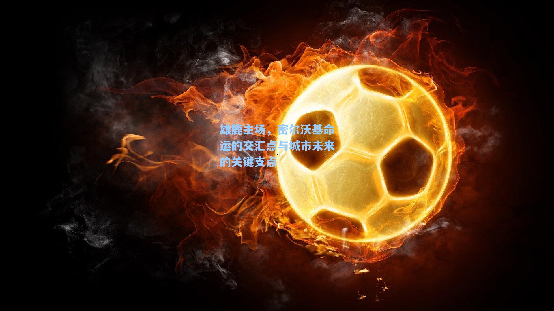 雄鹿主场,密尔沃基命运的交汇点与城市未来的关键支点