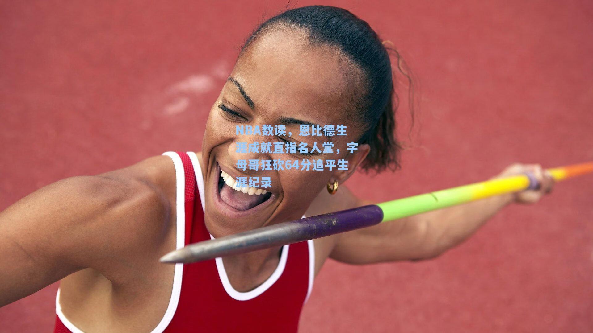NBA数读,恩比德生涯成就直指名人堂,字母哥狂砍64分追平生涯纪录
