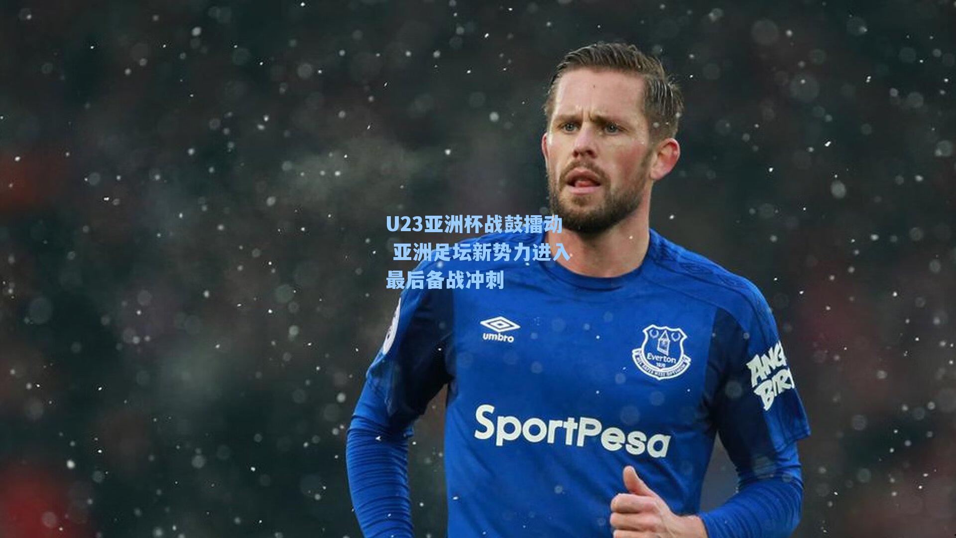 U23亚洲杯战鼓擂动 亚洲足坛新势力进入最后备战冲刺